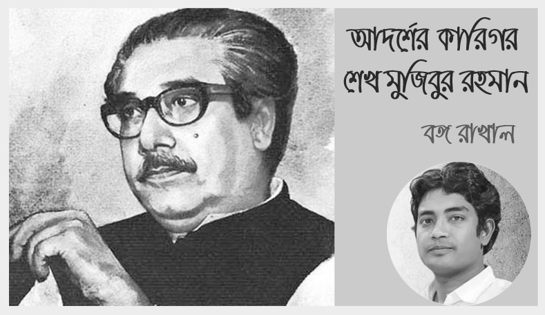 আদর্শের কারিগর শেখ মুজিবুর রহমান